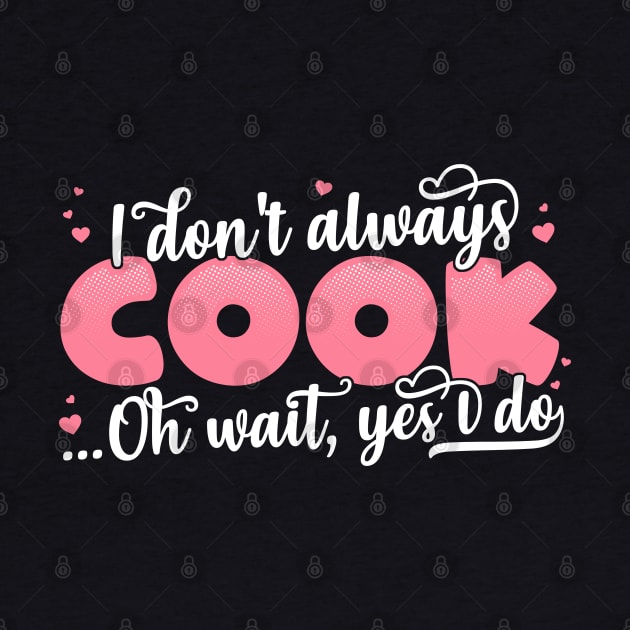 I Don't Always Cook Oh Wait Yes I Do - Funny Chef Gift print by theodoros20